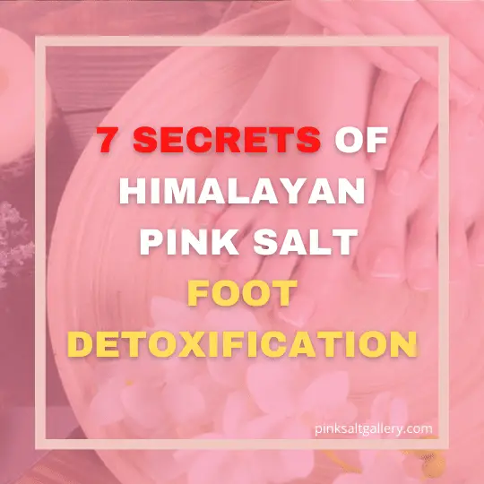 7 secret benefits of Himalayan Pink Salt foot detoxification